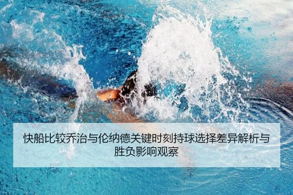 快船比较乔治与伦纳德关键时刻持球选择差异解析与胜负影响观察