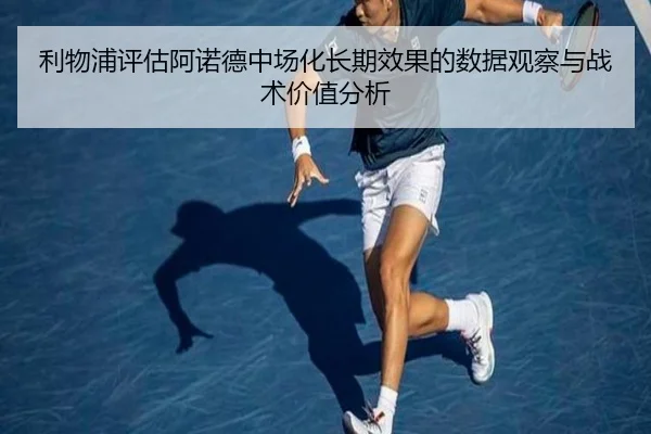 利物浦评估阿诺德中场化长期效果的数据观察与战术价值分析