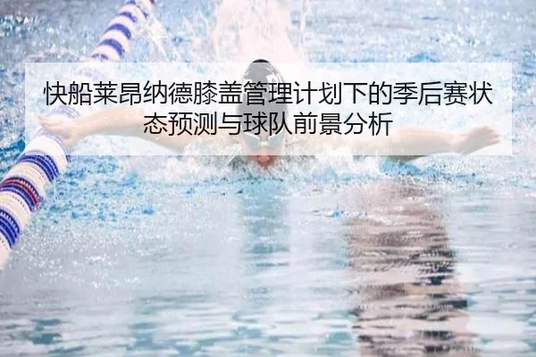 快船莱昂纳德膝盖管理计划下的季后赛状态预测与球队前景分析 | kaiyun