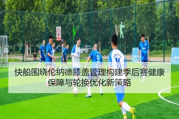 快船围绕伦纳德膝盖管理构建季后赛健康保障与轮换优化新策略 | kaiyun